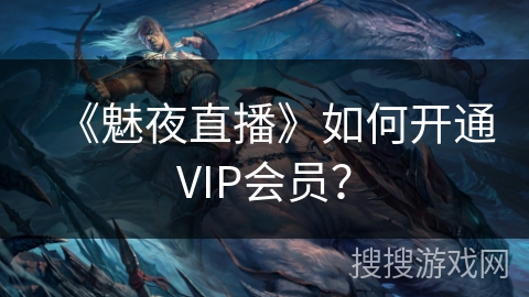 《魅夜直播》如何开通VIP会员？