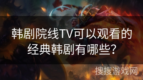 韩剧院线TV可以观看的经典韩剧有哪些？