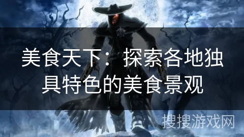 美食天下：探索各地独具特色的美食景观