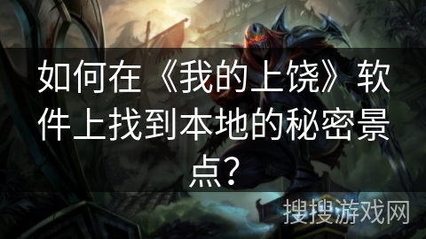 如何在《我的上饶》软件上找到本地的秘密景点？