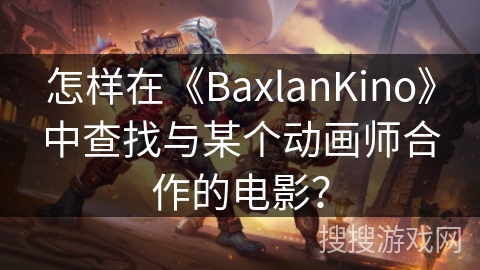 怎样在《BaxlanKino》中查找与某个动画师合作的电影? 怎样在《BaxlanKino》中查找与某个动画师合作的电影?