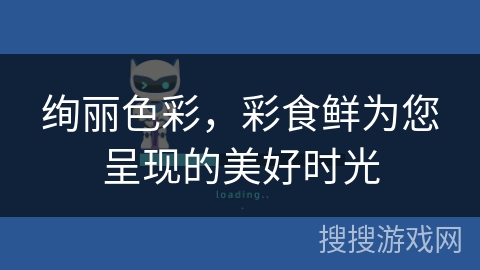 绚丽色彩，彩食鲜为您呈现的美好时光