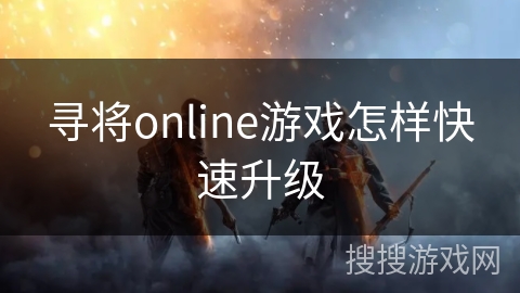 寻将online游戏怎样快速升级