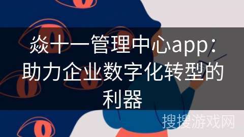 焱十一管理中心app:助力企业数字化转型的利器 焱十一管理中心app:助力企业数字化转型的利器