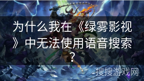 为什么我在《绿雾影视》中无法使用语音搜索？