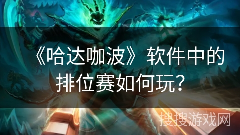 《哈达咖波》软件中的排位赛如何玩？