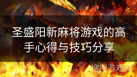 圣盛阳新麻将游戏的高手心得与技巧分享