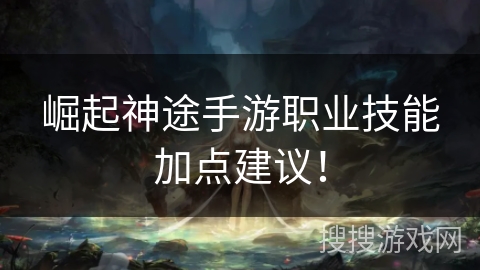 崛起神途手游职业技能加点建议！