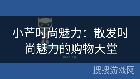 小芒时尚魅力:散发时尚魅力的购物天堂 小芒时尚魅力:散发时尚魅力的购物天堂
