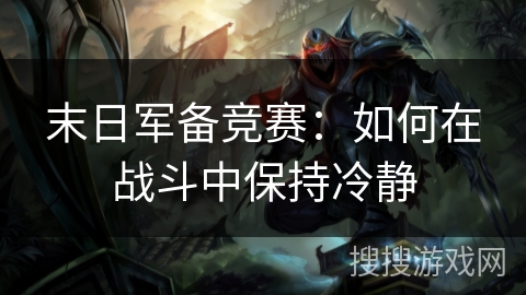 末日军备竞赛:如何在战斗中保持冷静 末日军备竞赛:如何在战斗中保持冷静