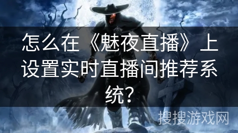 怎么在《魅夜直播》上设置实时直播间推荐系统？