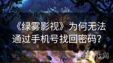《绿雾影视》为何无法通过手机号找回密码? 《绿雾影视》为何无法通过手机号找回密码?