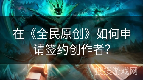 在《全民原创》如何申请签约创作者？