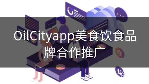 OilCityapp美食饮食品牌合作推广 OilCityapp美食饮食品牌合作推广