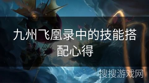 九州飞凰录中的技能搭配心得