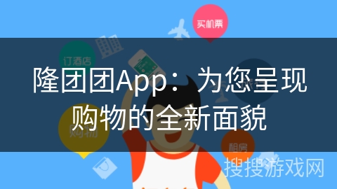 隆团团App：为您呈现购物的全新面貌