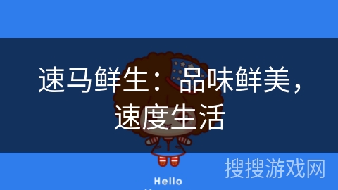 速马鲜生：品味鲜美，速度生活