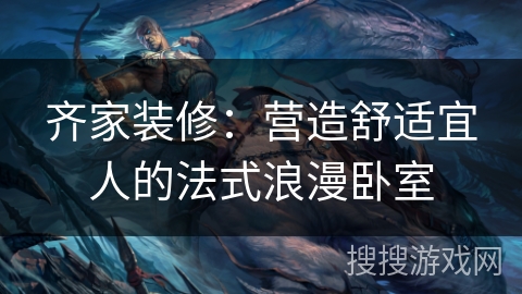 齐家装修:营造舒适宜人的法式浪漫卧室 齐家装修:营造舒适宜人的法式浪漫卧室