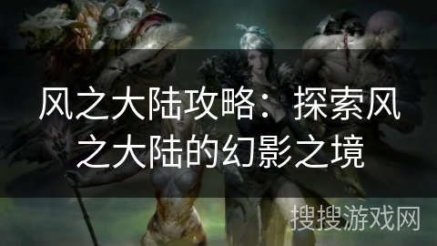 风之大陆攻略：探索风之大陆的幻影之境