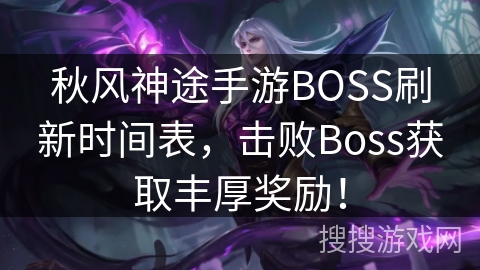秋风神途手游BOSS刷新时间表,击败Boss获取丰厚奖励! 秋风神途手游BOSS刷新时间表,击败Boss获取丰厚奖励!
