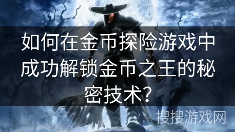 如何在金币探险游戏中成功解锁金币之王的秘密技术？