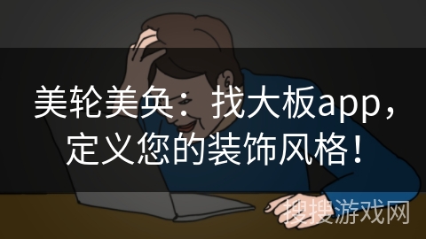 美轮美奂：找大板app，定义您的装饰风格！