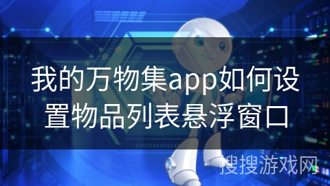 我的万物集app如何设置物品列表悬浮窗口 我的万物集app如何设置物品列表悬浮窗口