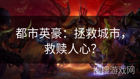 都市英豪:拯救城市,救赎人心? 都市英豪:拯救城市,救赎人心?
