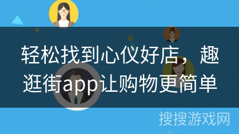 轻松找到心仪好店，趣逛街app让购物更简单