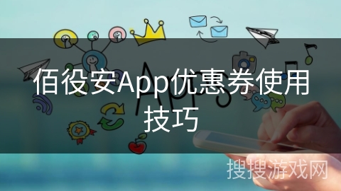 佰役安App优惠券使用技巧 佰役安App优惠券使用技巧