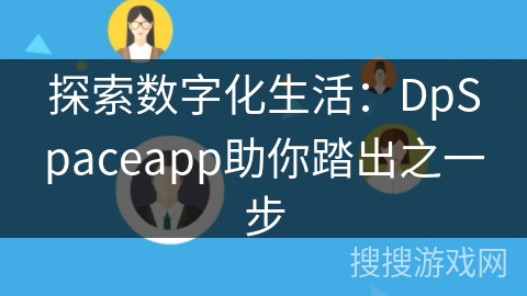 探索数字化生活:DpSpaceapp助你踏出之一步 探索数字化生活:DpSpaceapp助你踏出之一步