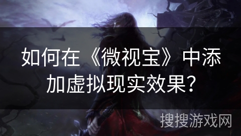 如何在《微视宝》中添加虚拟现实效果？