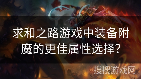 求和之路游戏中装备附魔的更佳属性选择？