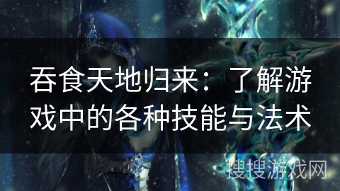 吞食天地归来:了解游戏中的各种技能与法术 吞食天地归来:了解游戏中的各种技能与法术