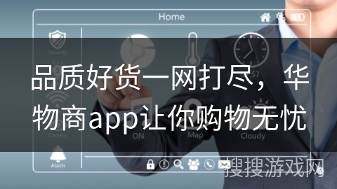品质好货一网打尽，华物商app让你购物无忧