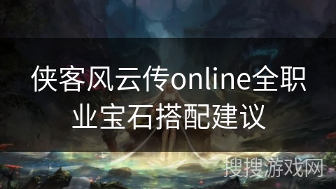 侠客风云传online全职业宝石搭配建议