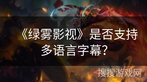 《绿雾影视》是否支持多语言字幕？