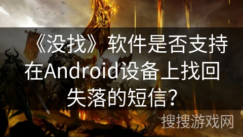 《没找》软件是否支持在Android设备上找回失落的短信？