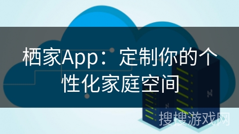 栖家App：定制你的个性化家庭空间