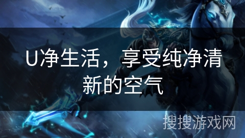 U净生活，享受纯净清新的空气