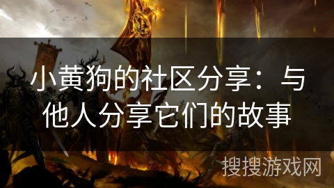 小黄狗的社区分享：与他人分享它们的故事