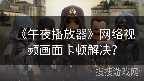 《午夜播放器》网络视频画面卡顿解决? 《午夜播放器》网络视频画面卡顿解决?