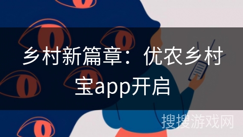 乡村新篇章:优农乡村宝app开启 乡村新篇章:优农乡村宝app开启
