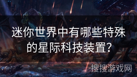 迷你世界中有哪些特殊的星际科技装置? 迷你世界中有哪些特殊的星际科技装置?