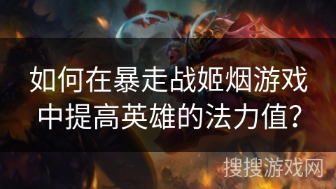 如何在暴走战姬烟游戏中提高英雄的法力值？