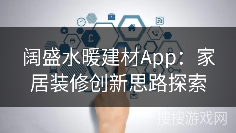 阔盛水暖建材App：家居装修创新思路探索