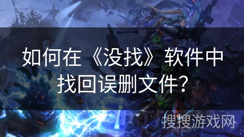 如何在《没找》软件中找回误删文件? 如何在《没找》软件中找回误删文件?