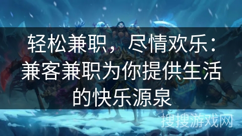 轻松兼职,尽情欢乐:兼客兼职为你提供生活的快乐源泉 轻松兼职,尽情欢乐:兼客兼职为你提供生活的快乐源泉