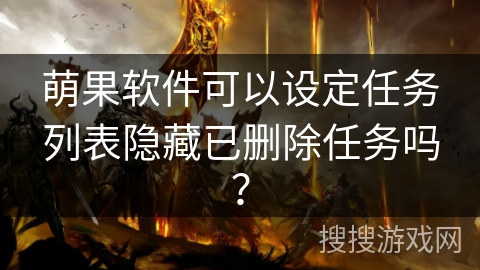 萌果软件可以设定任务列表隐藏已删除任务吗？