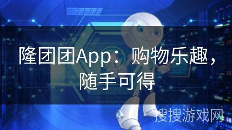 隆团团App：购物乐趣，随手可得